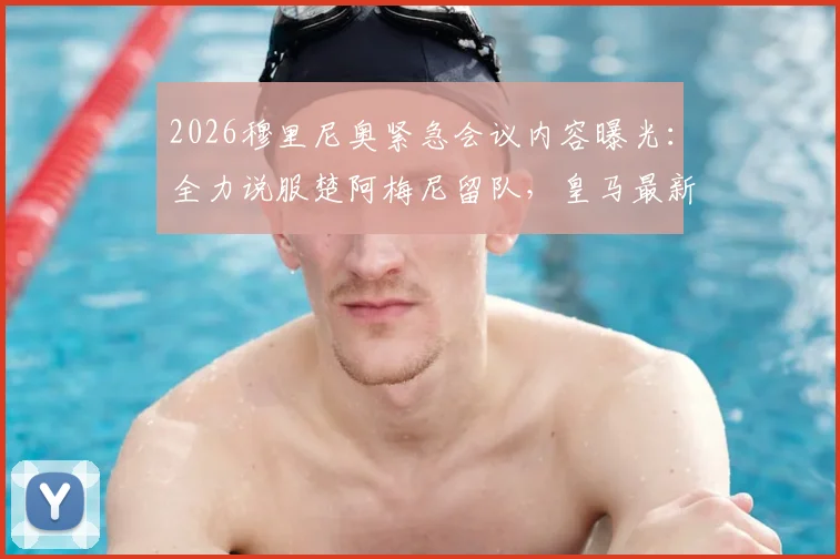 2026穆里尼奥紧急会议内容曝光：全力说服楚阿梅尼留队，皇马最新态度与转会可能性深度分析