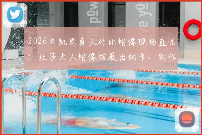 2026年凯恩真人对比蜡像现场直击：杜莎夫人蜡像馆展出细节、制作周期及球迷合影攻略全览