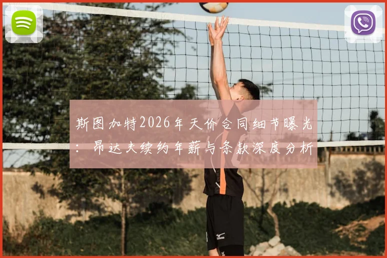 斯图加特2026年天价合同细节曝光：昂达夫续约年薪与条款深度分析，图片报独家揭秘